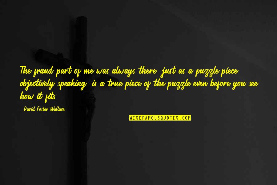 Arch Supports For Sale Quotes By David Foster Wallace: The fraud part of me was always there, Arch Supports For Sale Quotes By David Foster Wallace: The fraud part of me was always there,