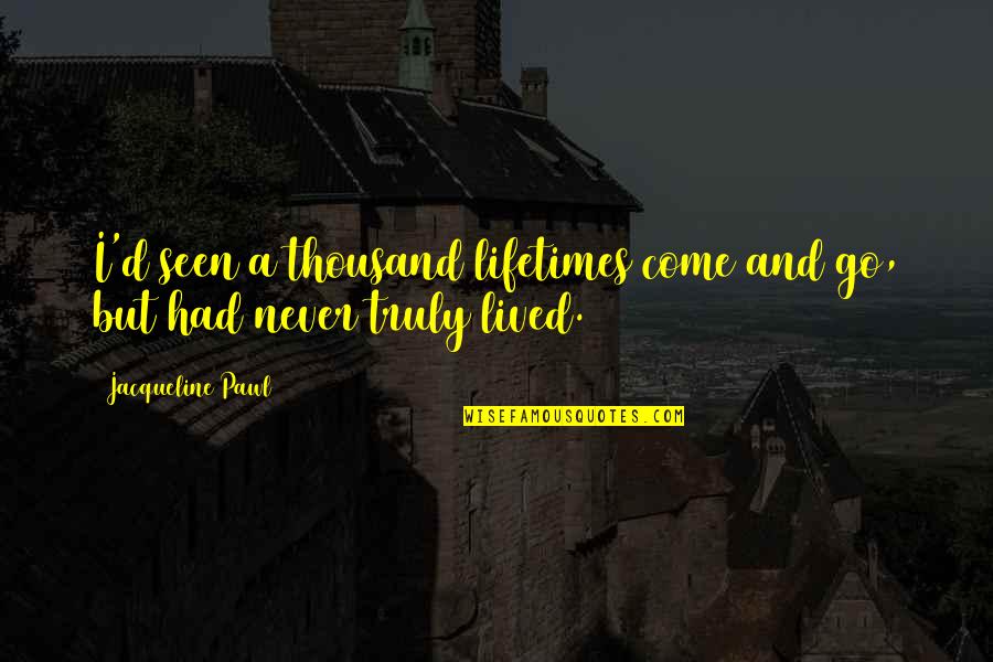 Arch Supports For Sale Quotes By Jacqueline Pawl: I'd seen a thousand lifetimes come and go, Arch Supports For Sale Quotes By Jacqueline Pawl: I'd seen a thousand lifetimes come and go,