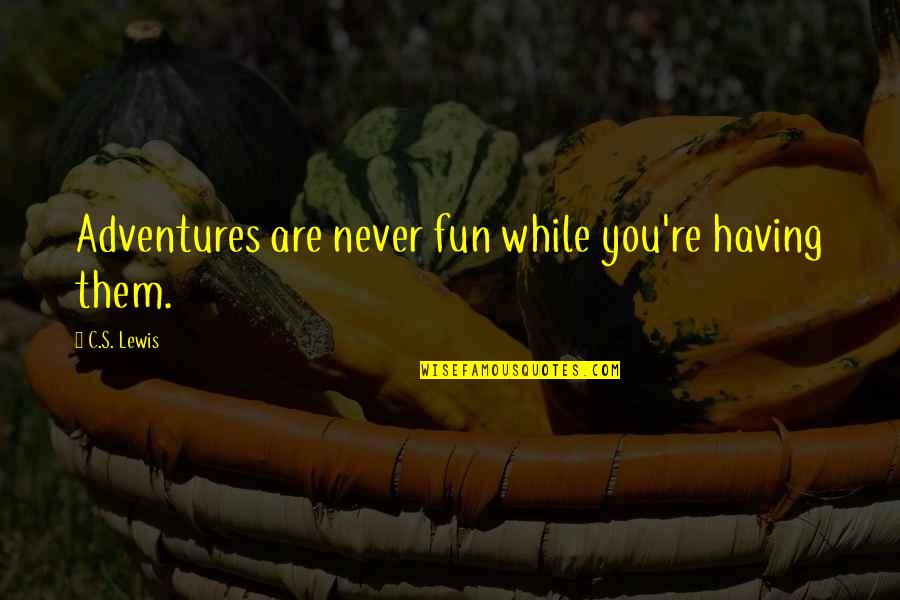 Arch West Quotes By C.S. Lewis: Adventures are never fun while you're having them. Arch West Quotes By C.S. Lewis: Adventures are never fun while you're having them.