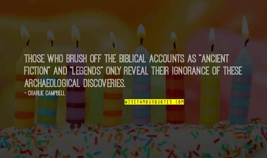 Archaeological Quotes By Charlie Campbell: Those who brush off the Biblical accounts as Archaeological Quotes By Charlie Campbell: Those who brush off the Biblical accounts as