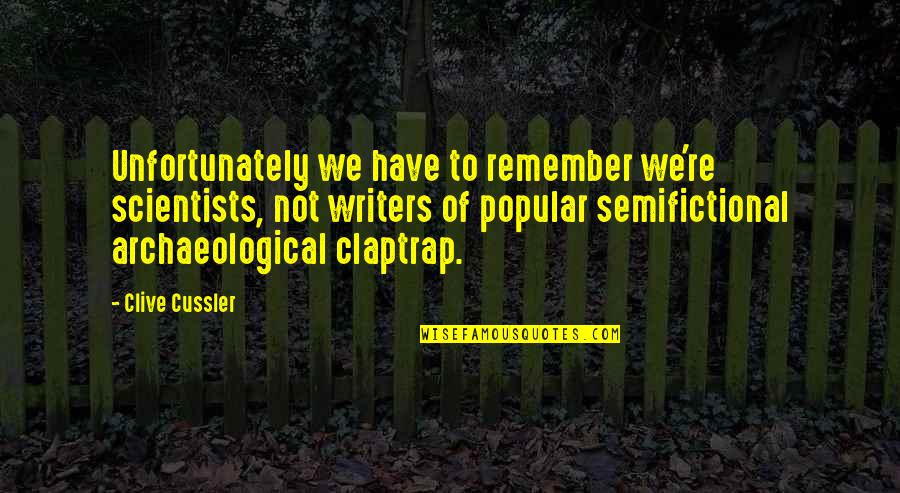 Archaeological Quotes By Clive Cussler: Unfortunately we have to remember we're scientists, not Archaeological Quotes By Clive Cussler: Unfortunately we have to remember we're scientists, not