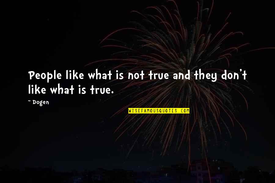 Archaeological Quotes By Dogen: People like what is not true and they