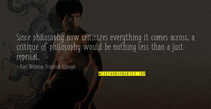 Archaeological Quotes By Karl Wilhelm Friedrich Schlegel: Since philosophy now criticizes everything it comes across, Archaeological Quotes By Karl Wilhelm Friedrich Schlegel: Since philosophy now criticizes everything it comes across,