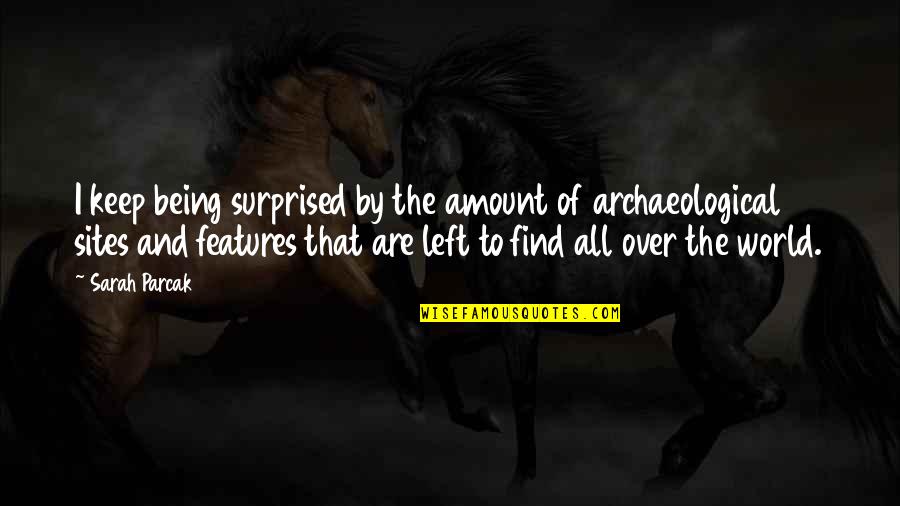 Archaeological Quotes By Sarah Parcak: I keep being surprised by the amount of Archaeological Quotes By Sarah Parcak: I keep being surprised by the amount of
