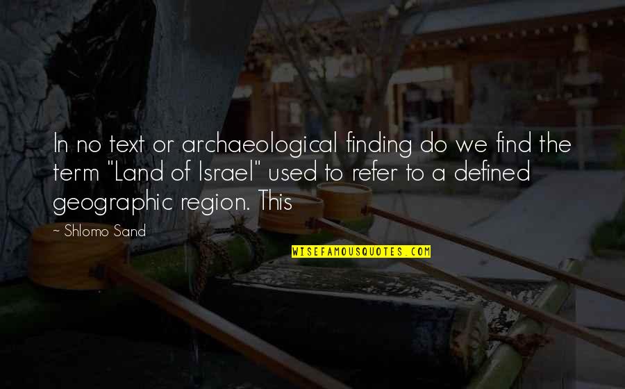 Archaeological Quotes By Shlomo Sand: In no text or archaeological finding do we Archaeological Quotes By Shlomo Sand: In no text or archaeological finding do we