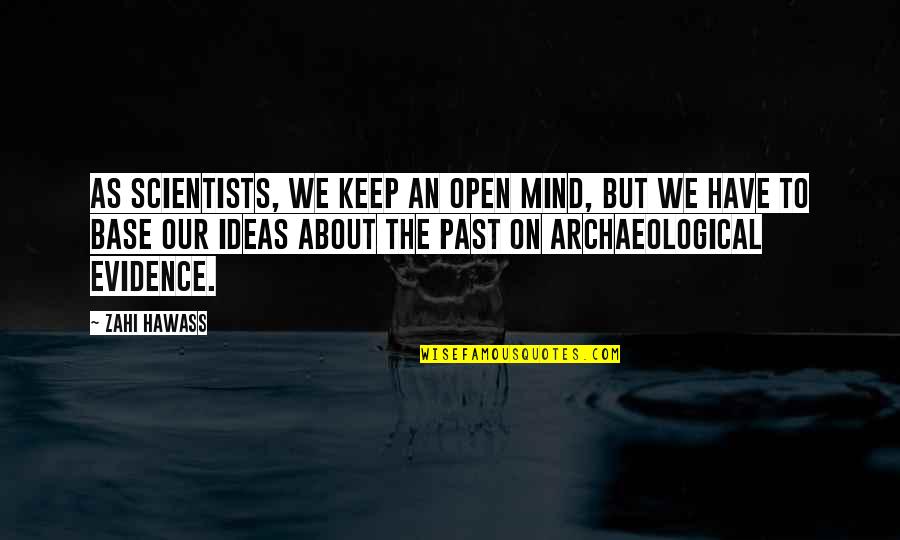 Archaeological Quotes By Zahi Hawass: As scientists, we keep an open mind, but Archaeological Quotes By Zahi Hawass: As scientists, we keep an open mind, but