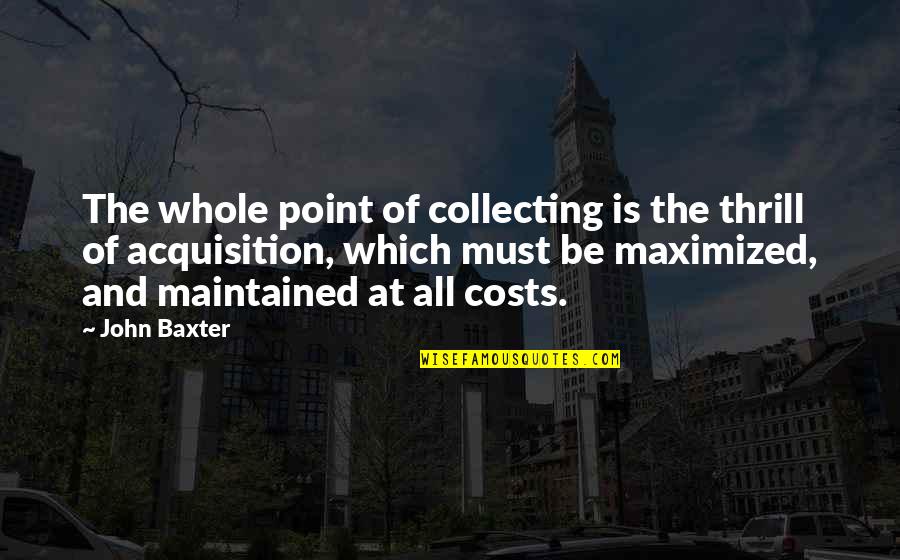 Archaeological Sites Quotes By John Baxter: The whole point of collecting is the thrill Archaeological Sites Quotes By John Baxter: The whole point of collecting is the thrill