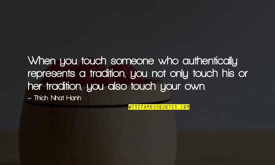 Archaeological Sites Quotes By Thich Nhat Hanh: When you touch someone who authentically represents a