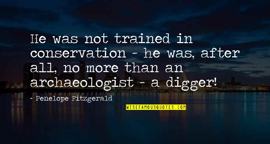 Archaeologist Quotes By Penelope Fitzgerald: He was not trained in conservation - he