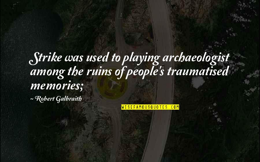 Archaeologist Quotes By Robert Galbraith: Strike was used to playing archaeologist among the