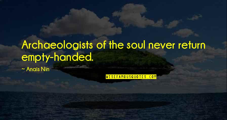 Archaeologists Quotes By Anais Nin: Archaeologists of the soul never return empty-handed.