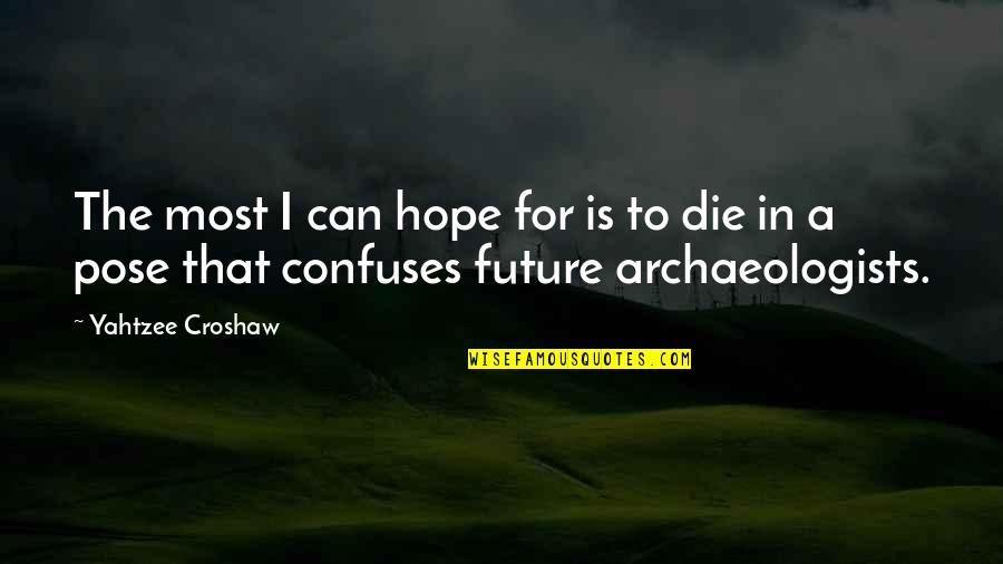 Archaeologists Quotes By Yahtzee Croshaw: The most I can hope for is to