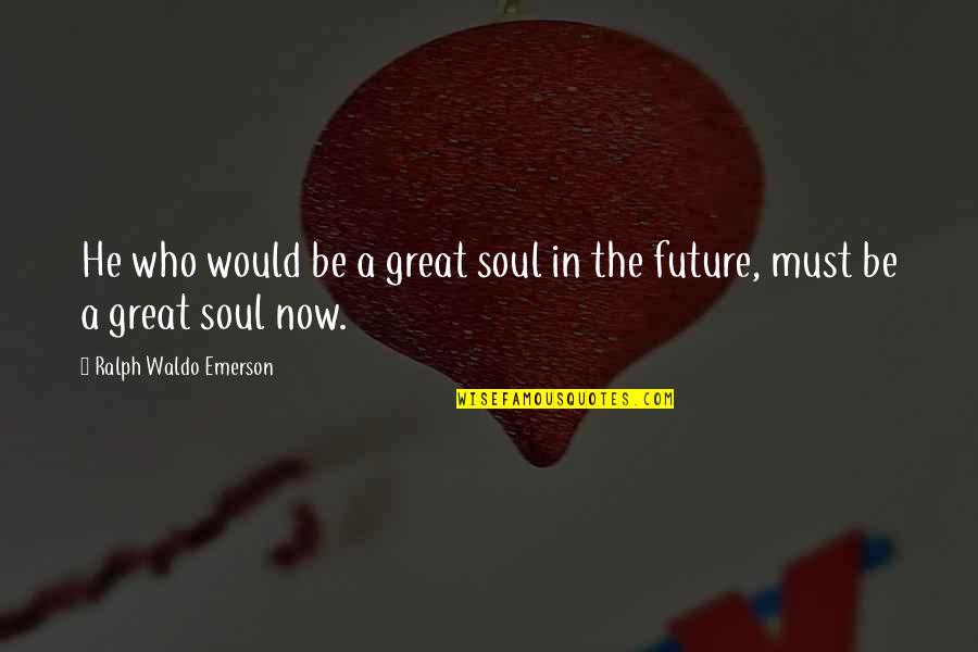 Archaeology Birthday Quotes By Ralph Waldo Emerson: He who would be a great soul in