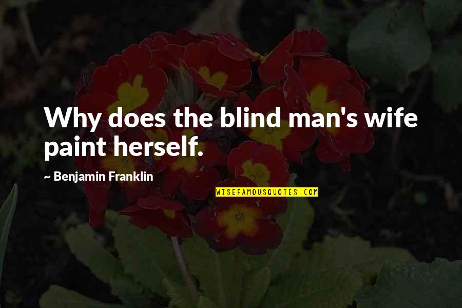 Archaeology Inspirational Quotes By Benjamin Franklin: Why does the blind man's wife paint herself.