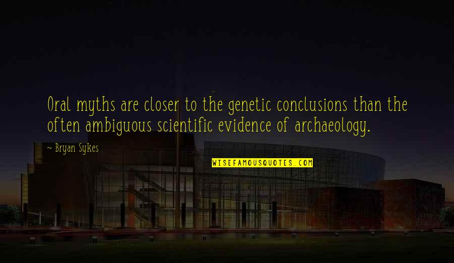 Archaeology Quotes By Bryan Sykes: Oral myths are closer to the genetic conclusions