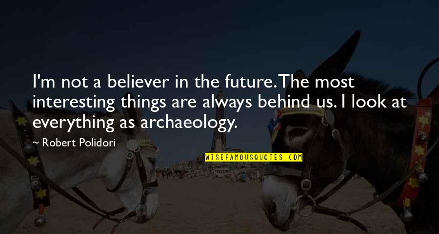 Archaeology Quotes By Robert Polidori: I'm not a believer in the future. The