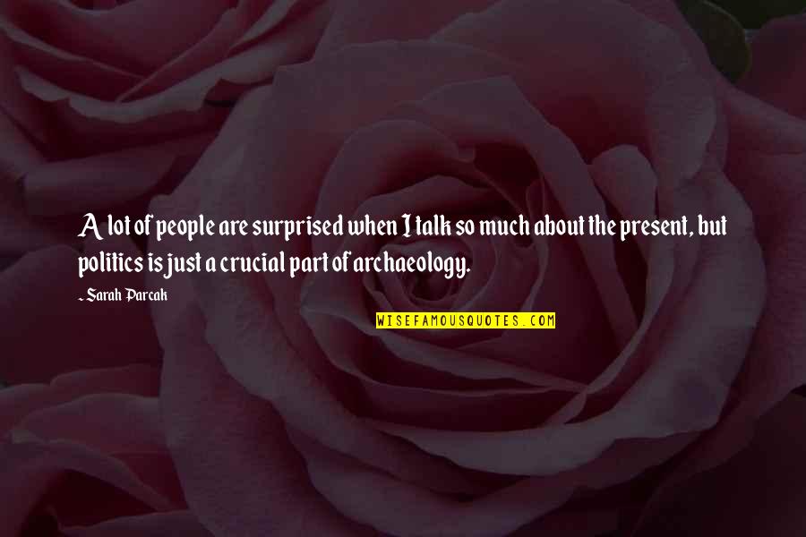 Archaeology Quotes By Sarah Parcak: A lot of people are surprised when I