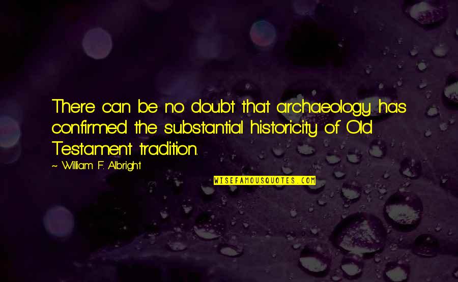 Archaeology Quotes By William F. Albright: There can be no doubt that archaeology has