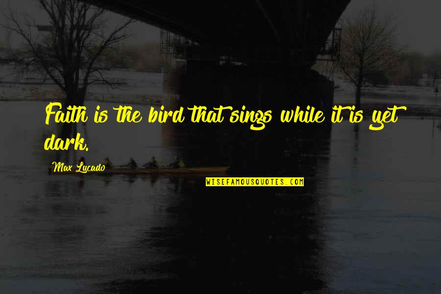Archaic English Quotes By Max Lucado: Faith is the bird that sings while it