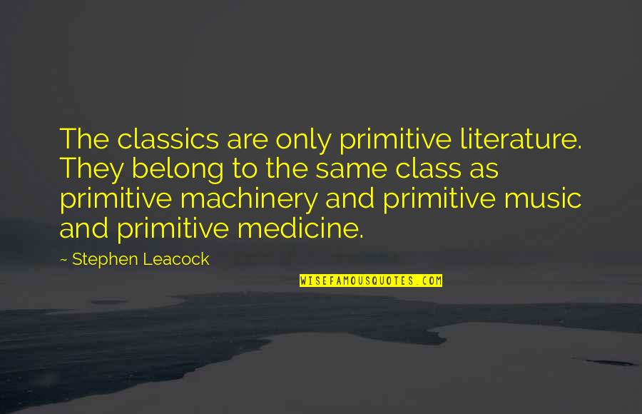 Archaic English Quotes By Stephen Leacock: The classics are only primitive literature. They belong Archaic English Quotes By Stephen Leacock: The classics are only primitive literature. They belong