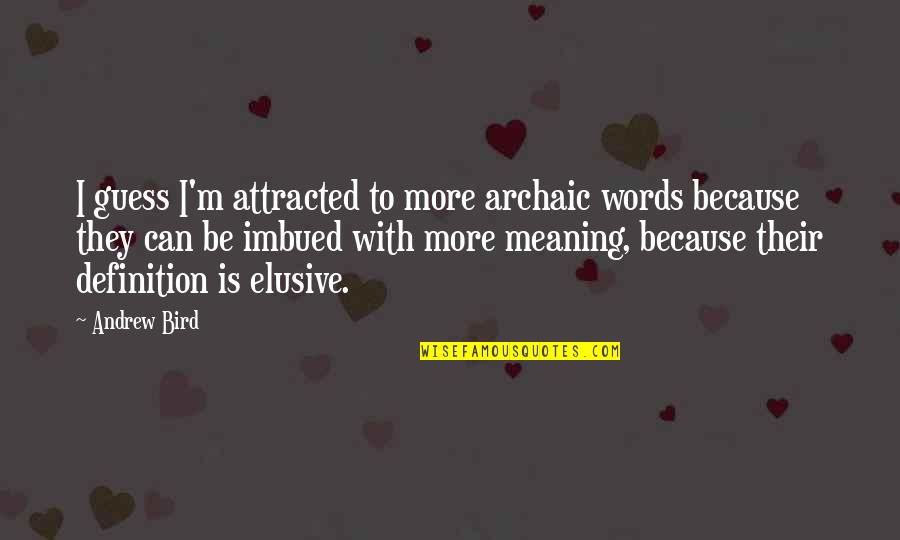 Archaic Quotes By Andrew Bird: I guess I'm attracted to more archaic words Archaic Quotes By Andrew Bird: I guess I'm attracted to more archaic words