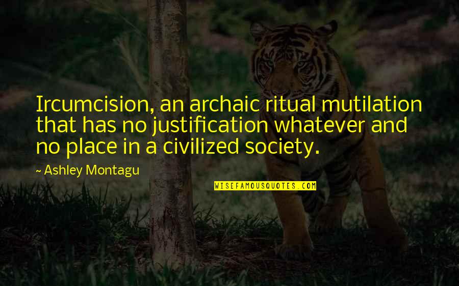 Archaic Quotes By Ashley Montagu: Ircumcision, an archaic ritual mutilation that has no Archaic Quotes By Ashley Montagu: Ircumcision, an archaic ritual mutilation that has no