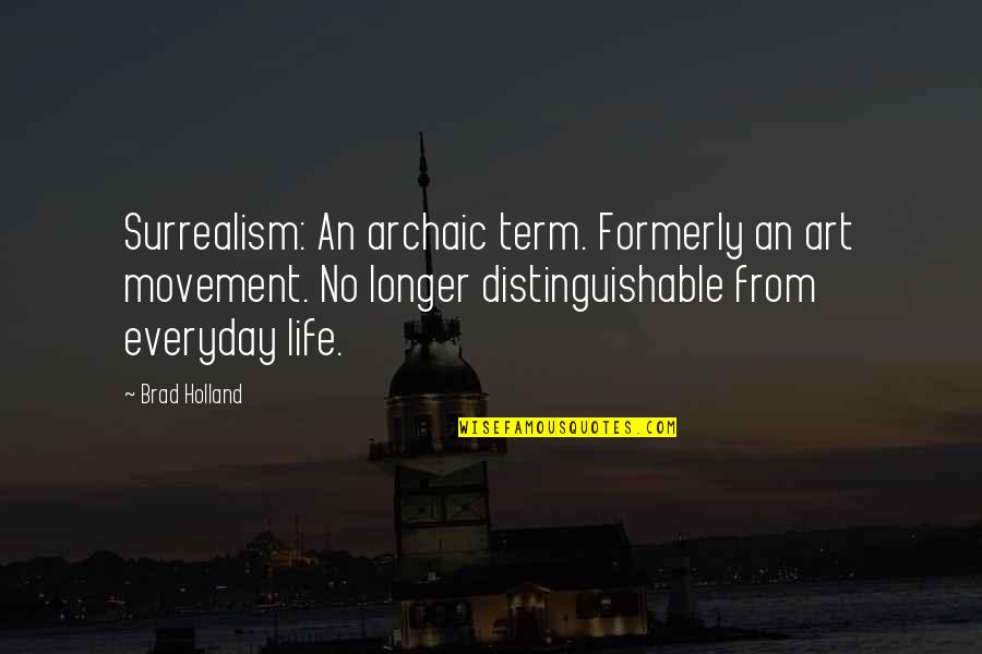 Archaic Quotes By Brad Holland: Surrealism: An archaic term. Formerly an art movement.