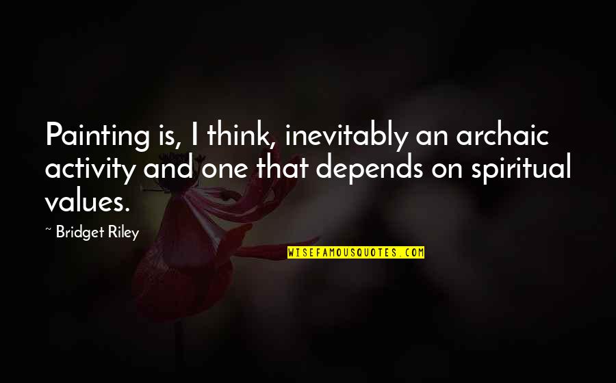 Archaic Quotes By Bridget Riley: Painting is, I think, inevitably an archaic activity Archaic Quotes By Bridget Riley: Painting is, I think, inevitably an archaic activity