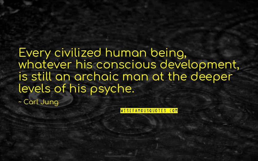 Archaic Quotes By Carl Jung: Every civilized human being, whatever his conscious development,