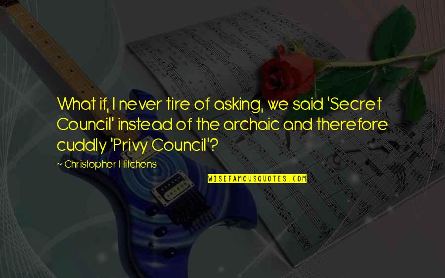 Archaic Quotes By Christopher Hitchens: What if, I never tire of asking, we Archaic Quotes By Christopher Hitchens: What if, I never tire of asking, we