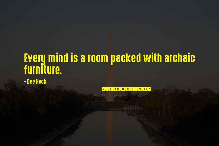 Archaic Quotes By Dee Hock: Every mind is a room packed with archaic
