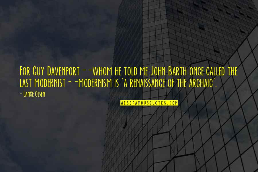 Archaic Quotes By Lance Olsen: For Guy Davenport--whom he told me John Barth