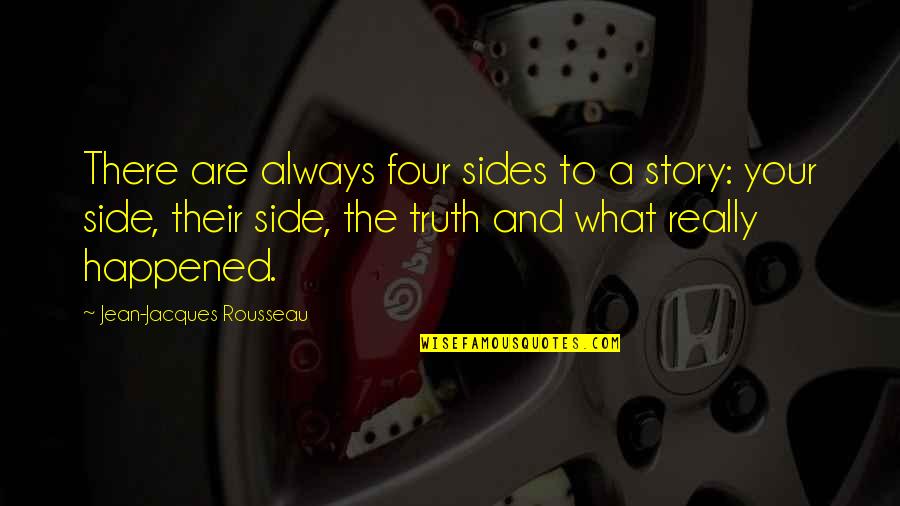 Archaic Revival Quotes By Jean-Jacques Rousseau: There are always four sides to a story: Archaic Revival Quotes By Jean-Jacques Rousseau: There are always four sides to a story: