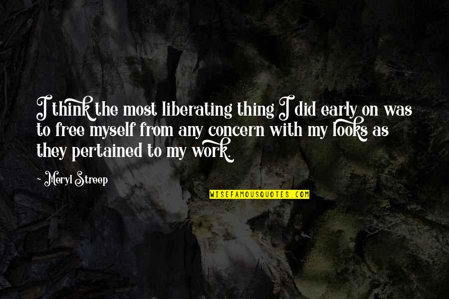 Archaic Revival Quotes By Meryl Streep: I think the most liberating thing I did Archaic Revival Quotes By Meryl Streep: I think the most liberating thing I did