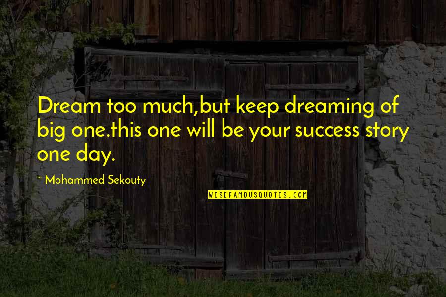 Archaic Revival Quotes By Mohammed Sekouty: Dream too much,but keep dreaming of big one.this Archaic Revival Quotes By Mohammed Sekouty: Dream too much,but keep dreaming of big one.this