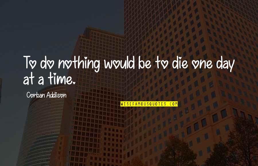 Archaically Quotes By Corban Addison: To do nothing would be to die one