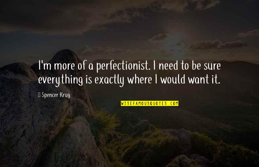 Archain One Piece Quotes By Spencer Krug: I'm more of a perfectionist. I need to Archain One Piece Quotes By Spencer Krug: I'm more of a perfectionist. I need to