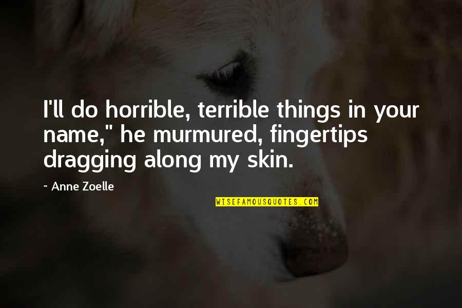 Archaine Quotes By Anne Zoelle: I'll do horrible, terrible things in your name," Archaine Quotes By Anne Zoelle: I'll do horrible, terrible things in your name,"