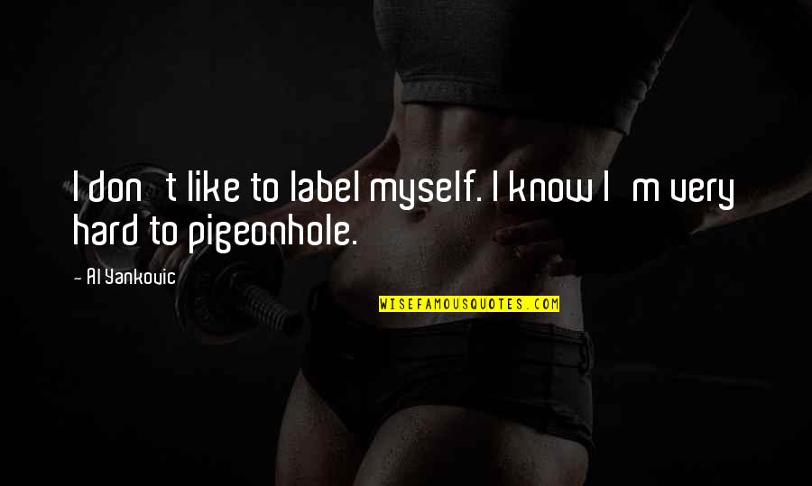 Archaische Tijd Quotes By Al Yankovic: I don't like to label myself. I know