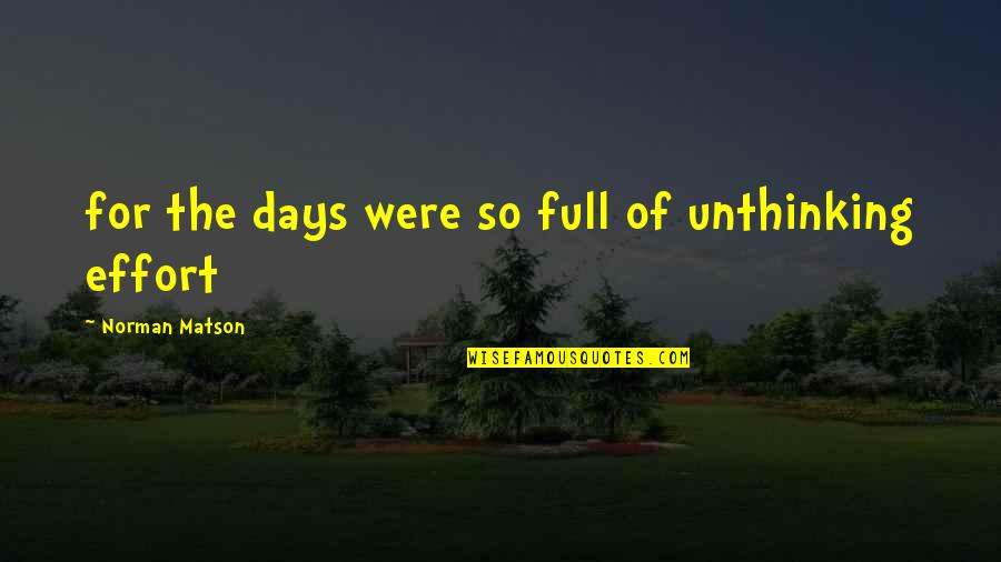 Archaische Tijd Quotes By Norman Matson: for the days were so full of unthinking Archaische Tijd Quotes By Norman Matson: for the days were so full of unthinking