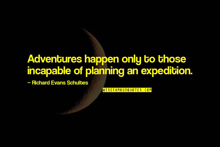 Archaische Tijd Quotes By Richard Evans Schultes: Adventures happen only to those incapable of planning Archaische Tijd Quotes By Richard Evans Schultes: Adventures happen only to those incapable of planning