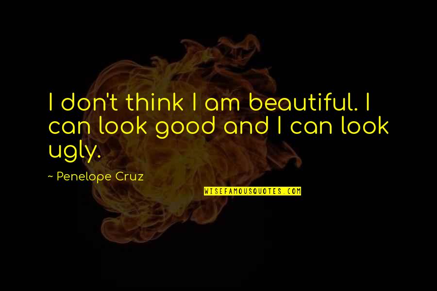 Archaism Furniture Quotes By Penelope Cruz: I don't think I am beautiful. I can