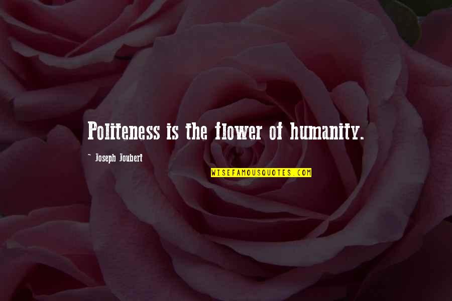 Archaism Quotes By Joseph Joubert: Politeness is the flower of humanity.