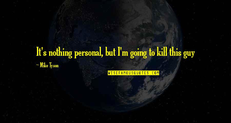 Archaism Quotes By Mike Tyson: It's nothing personal, but I'm going to kill