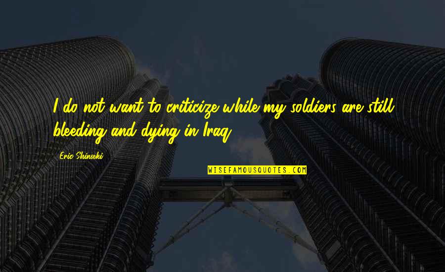 Archaisme Quotes By Eric Shinseki: I do not want to criticize while my