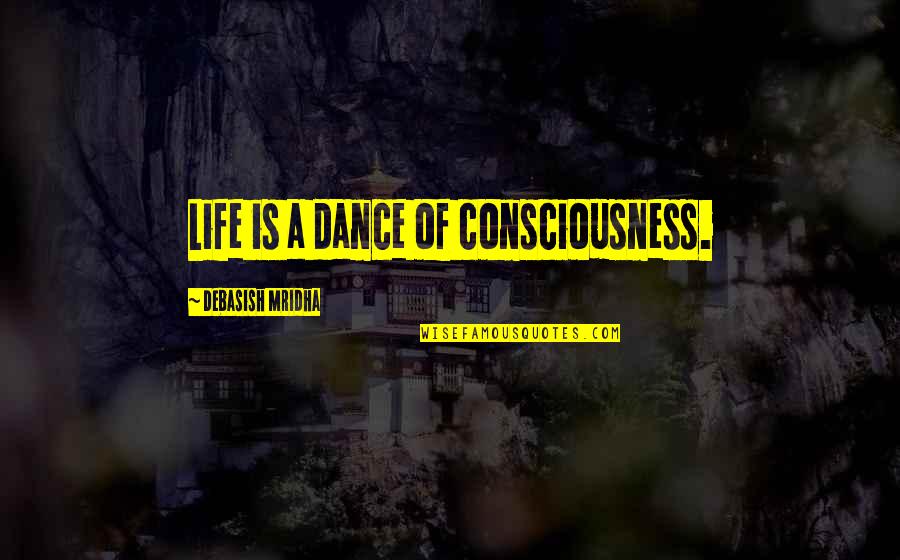 Archaisms In Shakespeare Quotes By Debasish Mridha: Life is a dance of consciousness.
