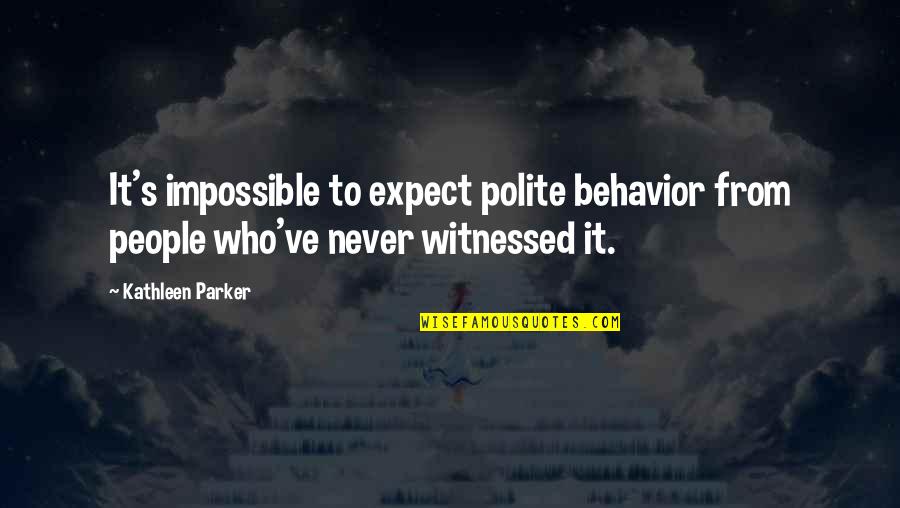 Archambault Brossard Quotes By Kathleen Parker: It's impossible to expect polite behavior from people