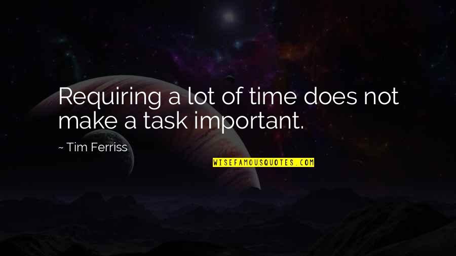Archambault Brossard Quotes By Tim Ferriss: Requiring a lot of time does not make Archambault Brossard Quotes By Tim Ferriss: Requiring a lot of time does not make