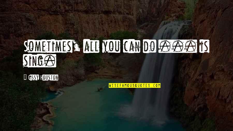 Archambault Funeral Home Quotes By Cissy Houston: Sometimes, all you can do ... is sing.