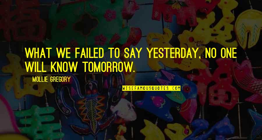 Archambo Mueggenborg Quotes By Mollie Gregory: What we failed to say yesterday, no one Archambo Mueggenborg Quotes By Mollie Gregory: What we failed to say yesterday, no one